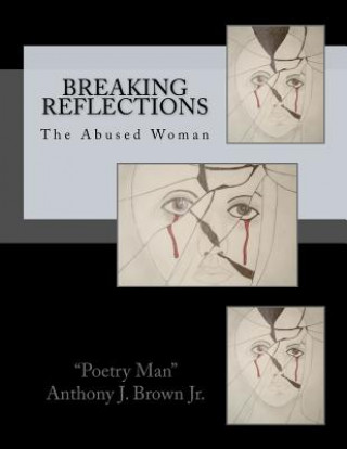 Knjiga Breaking Reflections: The Abused Woman Poetry Man Anthony J Brown Jr
