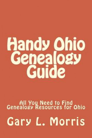 Kniha Handy Ohio Genealogy Guide: All You Need to Find Genealogy Resources for Ohio Gary L Morris