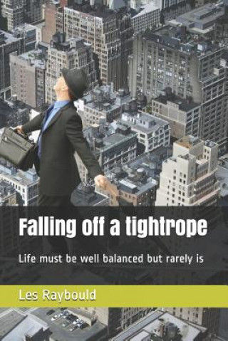 Книга Falling of a tightrope: Life must be well balanced but rarely is Les Raybould