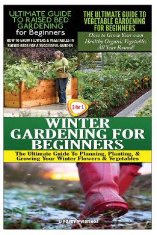 Könyv The Ultimate Guide to Raised Bed Gardening for Beginners & the Ultimate Guide to Vegetable Gardening for Beginners & Winter Gardening for Beginners Lindsey Pylarinos