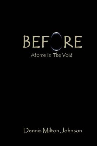 Könyv Before: Atoms in the Void Dennis Milton Johnson
