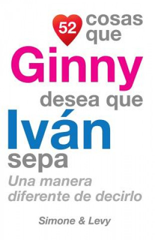 Книга 52 Cosas Que Ginny Desea Que Iván Sepa: Una Manera Diferente de Decirlo J L Leyva