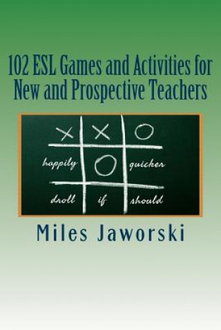 Kniha 102 ESL Games and Activities for New and Prospective Teachers Miles Jaworski