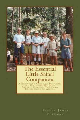 Carte The Essential Little Safari Companion: A Handbook for Planning and Equipping Wildlife Safaris, Camping Trips and Expeditions to Africa MR Steven James Foreman Frgs