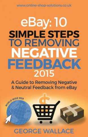 Boek eBay: 10 Simple Steps to removing negative feedback 2015: A Guide to Removing Negative & Neutral Feedback from eBay George Wallace