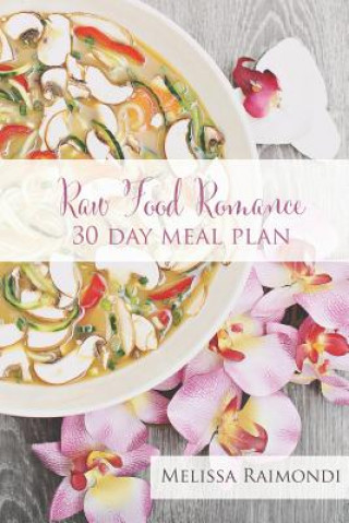 Carte Raw Food Romance - 30 Day Meal Plan - Volume I: 30 Day Meal Plan featuring new recipes by Lissa! Melissa Raimondi