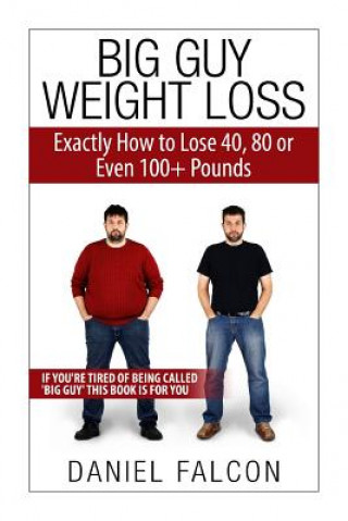 Knjiga Big Guy Weight Loss: Exactly How To Lose 40, 80 or Even 100+ Pounds Daniel Falcon