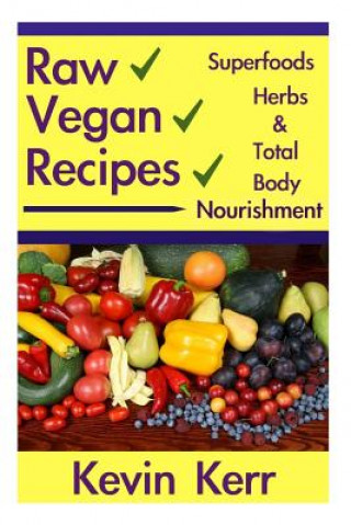 Książka Raw Vegan Recipes: A simple guide for improving energy, mental clarity, weight m Kevin Kerr