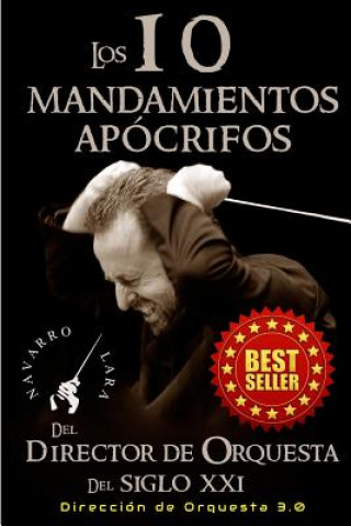 Könyv Los 10 Mandamientos Apócrifos del Director de Orquesta del Siglo XXI: Dirección Orquestal 3.0 Francisco Navarro Lara