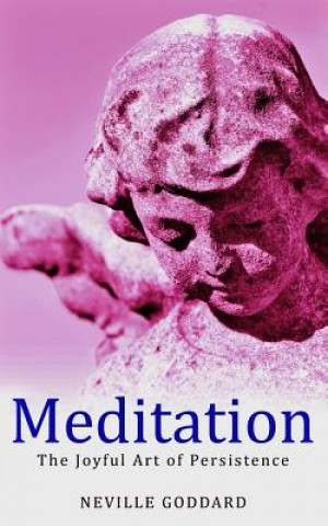 Könyv Meditation: The Joyful Art of Persistence Neville Goddard