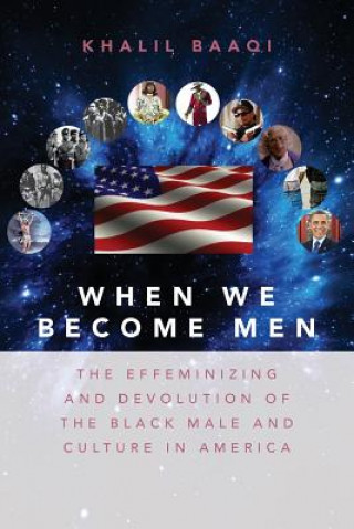 Kniha When We Become Men: The Effeminizing and Devolution of the Black Male and Culture in America Khalil Baaqi