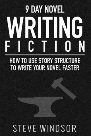 Kniha Nine Day Novel-Writing: 10K a Day, How to Write a Novel in 9 Days, Structuring Your Novel For Speed Steve Windsor