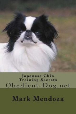 Carte Japanese Chin Training Secrets: Obedient-Dog.net Mark Mendoza
