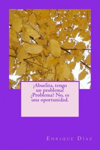 Książka ?Abuelita, tengo un problema! ?Problema? No, es una oportunidad. S Enrique Diaz