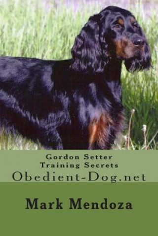 Kniha Gordon Setter Training Secrets: Obedient-Dog.net Mark Mendoza