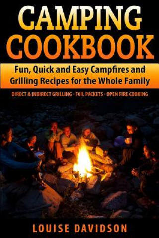 Kniha Camping Cookbook Fun, Quick & Easy Campfire and Grilling Recipes for the Whole Family: Direct & Indirect Grilling - Foil Packets - Open Fire Cooking Louise Davidson