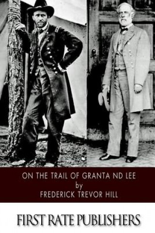 Carte On the Trail of Grant and Lee Frederick Trevor Hill
