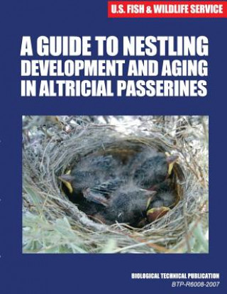 Carte A Guide to Nestling Development and Aging in Altricial Passerines: Biological Technical Publication U S Fish &amp; Wildlife Service