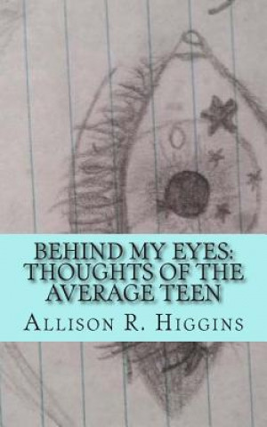 Könyv Behind my eyes: thoughts of the average teen: thoughts of the average teen Allison Higgins