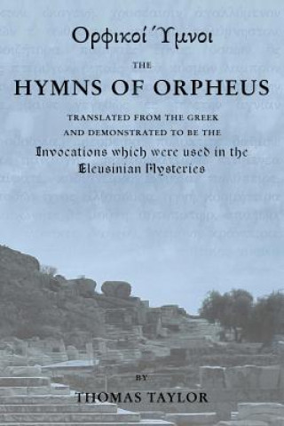Kniha The Mystical Hymns of Orpheus: The Invocations used in the Eleusinian Mysteries Thomas Taylor