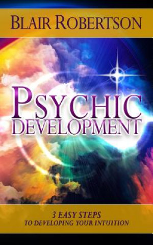 Carte Psychic Development: 3 Easy Steps To Developing Your Intuition Blair Robertson