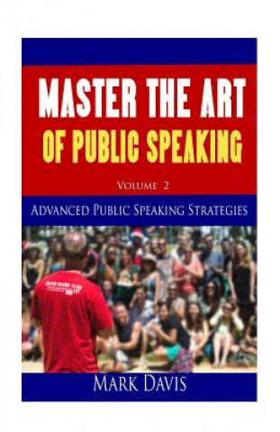 Kniha Master The Art Of Public Speaking Volume II: Advanced Strategies for Maximum Impact Coach Mark Davis