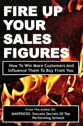 Könyv Fire Up Your Sales Figures: How To Win More Customers And Influence Them To Buy From You Fancis Okumu