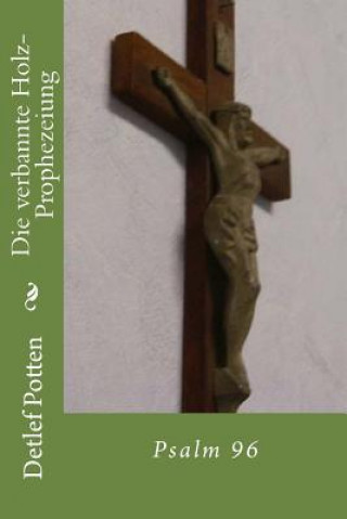 Libro Die verbannte Holz-Prophezeiung: Psalm 96 Detlef Potten