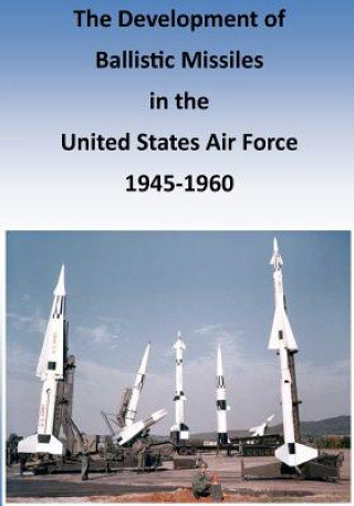 Książka The Development of Ballistic Missiles in the United States Air Force 1945-1960 Office of Air Force History