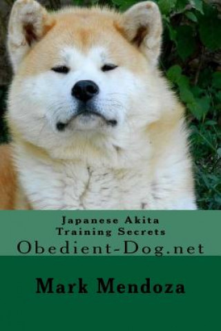 Könyv Japanese Akita Training Secrets: Obedient-Dog.net Mark Mendoza