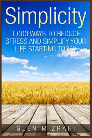 Könyv Simplicity: 1,000 Ways To Reduce Stress and Simplify Your Life Starting Today Glen Mizrahi