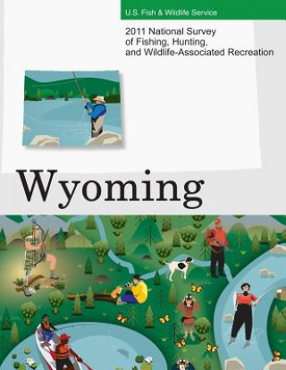 Kniha 2011 National Survey of Fishing, Hunting, and Wildlife-Associated Recreation?Wyoming U S Fish and Wildlife Service and U S