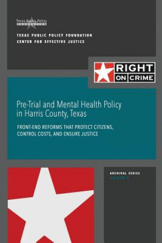 Carte Pre-Trial and Mental Health Policy in Harris County, Texas: Front-end Reforms that Protect Citizens, Control Costs, and Ensure Justice Marc a Levin