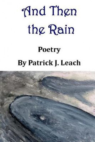 Kniha And Then the Rain: Poetry Patrick J Leach