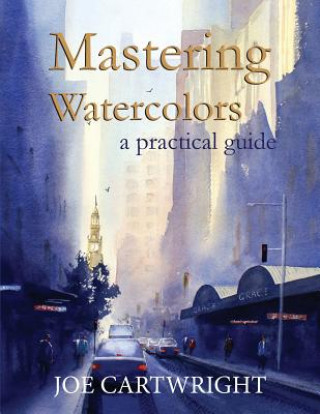 Kniha Mastering Watercolors Joe Cartwright