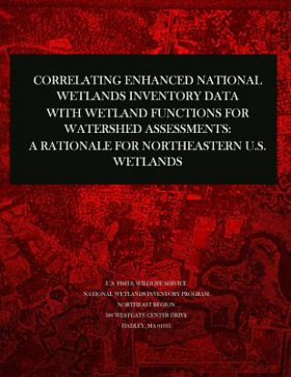 Buch Correlating Enhanced National Wetlands Inventory Data with Wetland Functions for Watershed Assessments: A Rationale for Northeastern U.S. Wetlands U S Fish and Wildlife Service