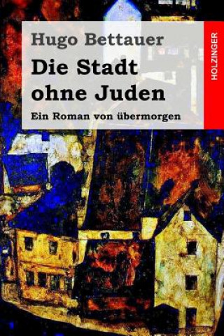 Kniha Die Stadt ohne Juden: Ein Roman von übermorgen Hugo Bettauer