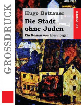 Kniha Die Stadt ohne Juden (Großdruck): Ein Roman von übermorgen Hugo Bettauer