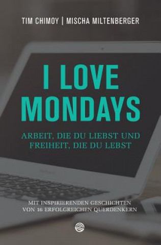 Carte I Love Mondays: Arbeit, Die Du Liebst Und Freiheit, Die Du Lebst Tim Chimoy