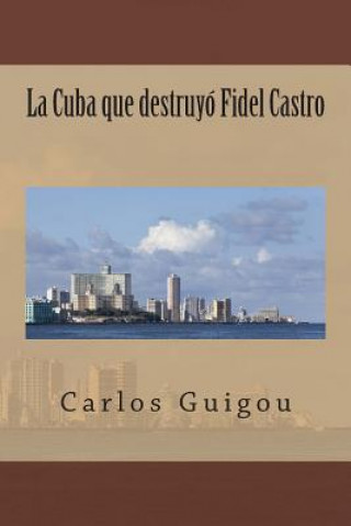 Knjiga La Cuba que destruyo Fidel Castro Carlos Guigou