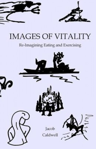 Kniha Images of Vitality: Re-Imagining Eating and Exercising Jacob Caldwell