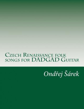 Könyv Czech Renaissance folk songs for DADGAD Guitar Ondrej Sarek