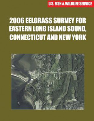 Kniha 2006 Eelgrass Survey for Eastern Long Island Sound, Connecticut and New York U S Fish &amp; Wildlife Service