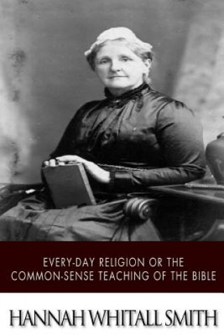 Carte Every-day Religion or The Common-sense Teaching of the Bible Hannah Whitall Smith