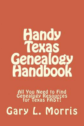 Carte Handy Texas Genealogy Handbook: All You Need to Find Genealogy Resources for Texas FAST! Gary L Morris