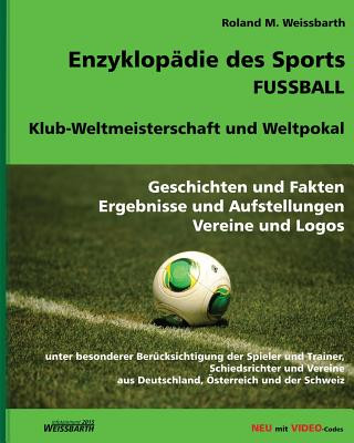 Book Enzyklopädie des Sports - Fussball - Klub-Weltmeisterschaft und Weltpokal: Geschichte und Fakten, Ergebnisse und Aufstellungen, Vereine und Logos Roland M Weissbarth