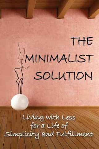 Carte The Minimalist Solution: Living with Less for a Life of Simplicity and Fulfillment Sid Akula