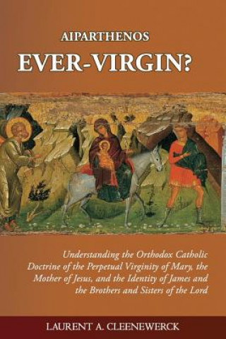 Kniha Aiparthenos - Ever-Virgin? Understanding the Orthodox Catholic Doctrine of the P Laurent A Cleenewerck