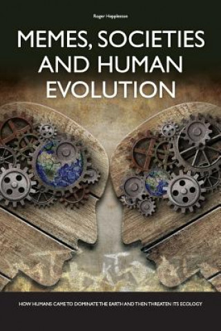Kniha Memes, Societies and Human Evolution: How humans came to dominate the planet and then threaten its ecology MR Roger W Heppleston