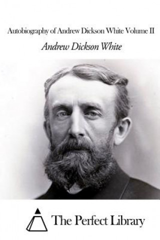 Книга Autobiography of Andrew Dickson White Volume II Andrew Dickson White